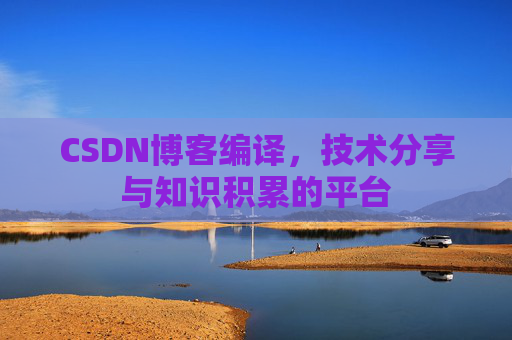 CSDN博客编译，技术分享与知识积累的平台
